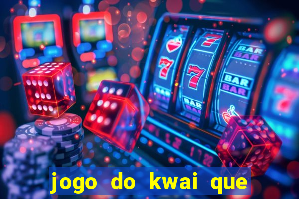 jogo do kwai que ganha dinheiro